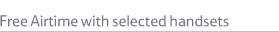 Up to 20 GBP Free Airtime with selected handsets 