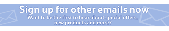 Want to be the first to hear about special offers, new products and more? Sign up for other emails now. 